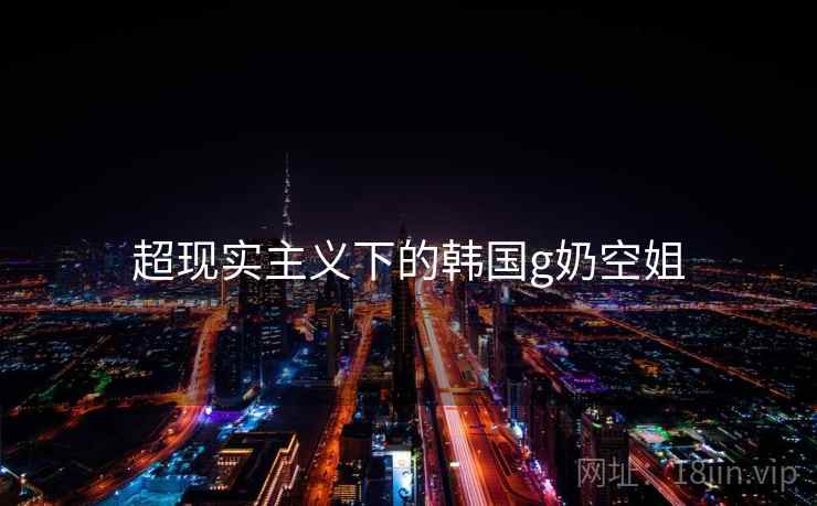 超现实主义下的韩国g奶空姐 第2张 超现实主义下的韩国g奶空姐 第2张