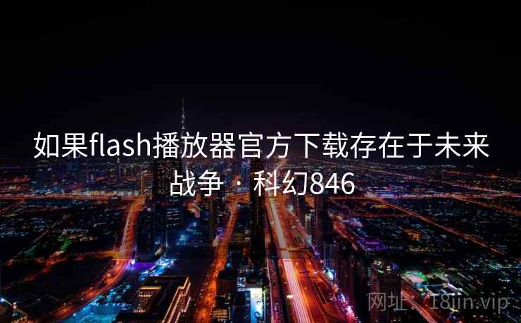如果flash播放器官方下载存在于未来战争 · 科幻846  第2张