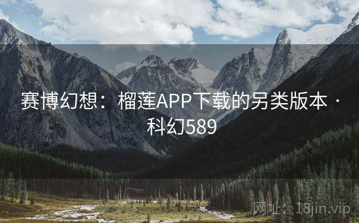 赛博幻想：榴莲APP下载的另类版本 · 科幻589  第2张