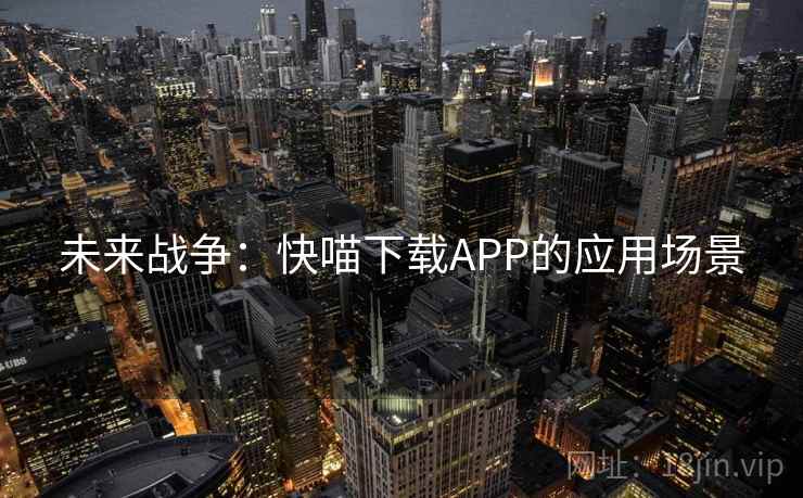 未来战争：快喵下载APP的应用场景