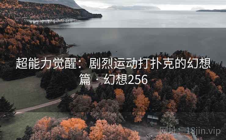 超能力觉醒:剧烈运动打扑克的幻想篇 · 幻想256 第1张 超能力觉醒:剧烈运动打扑克的幻想篇 · 幻想256 第1张