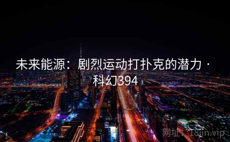 未来能源：剧烈运动打扑克的潜力 · 科幻394  第1张
