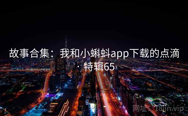 故事合集：我和小蝌蚪app下载的点滴 · 特辑65  第2张
