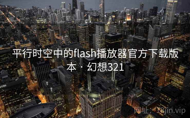 平行时空中的flash播放器官方下载版本 · 幻想321  第1张